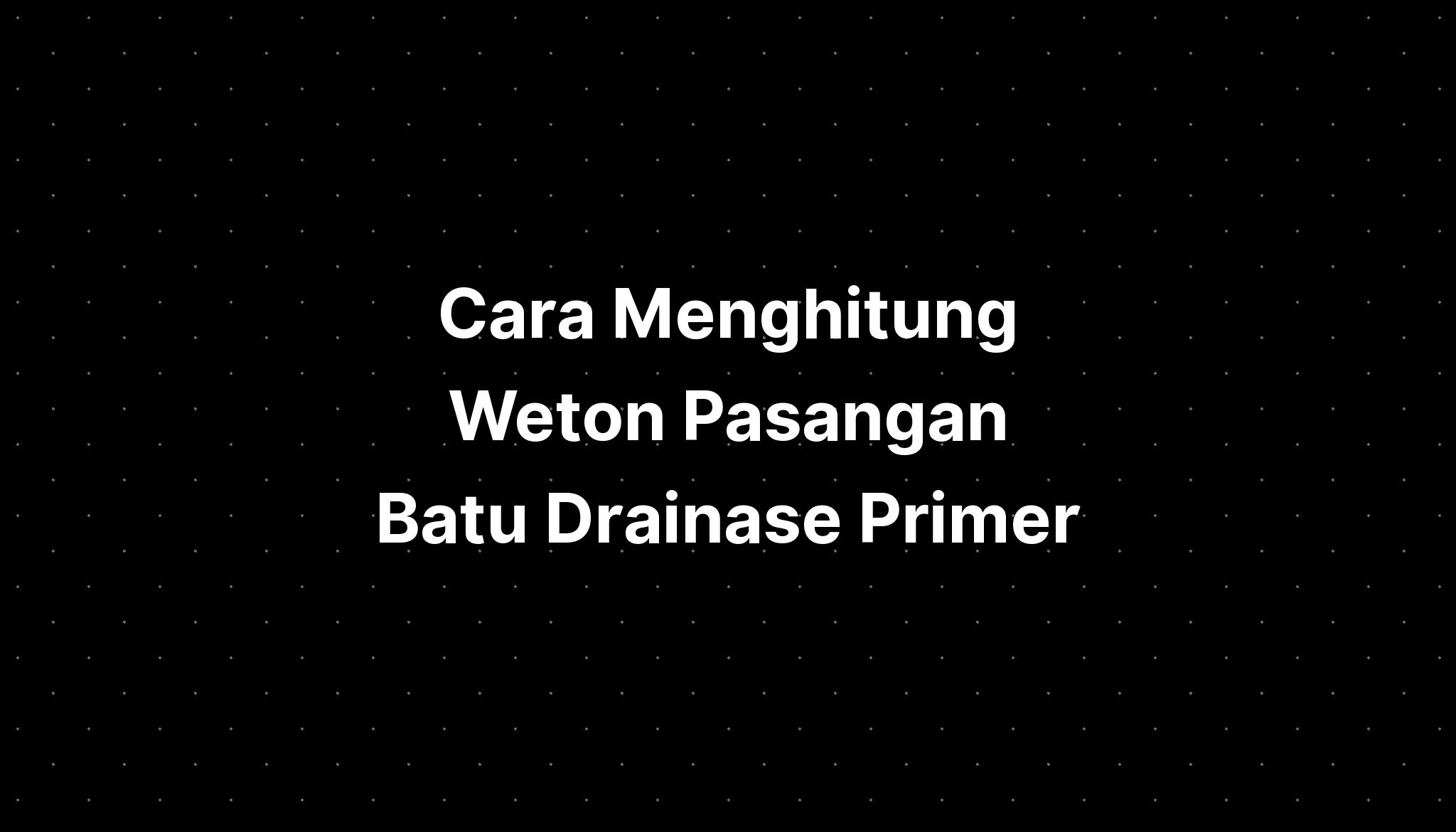 Cara Menghitung Weton Pasangan Batu Drainase Primer IMAGESEE